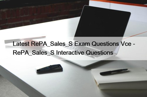 Latest RePA_Sales_S Exam Questions Vce - RePA_Sales_S Interactive ...