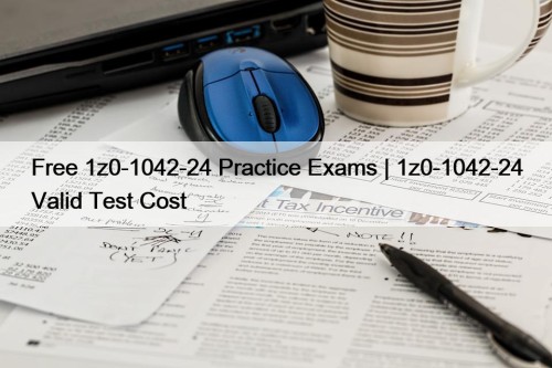 Free 1z0-1042-24 Practice Exams | 1z0-1042-24 Valid Test ...