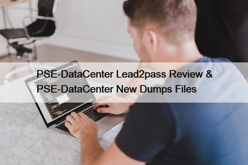PSE-DataCenter Lead2pass Review & PSE-DataCenter New Dumps Files