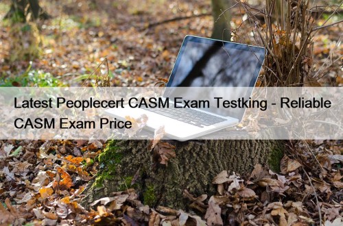 Latest Peoplecert CASM Exam Testking - Reliable CASM ...