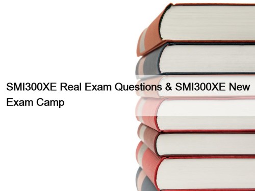 SMI300XE Real Exam Questions & SMI300XE New Exam ...